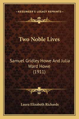 Two Noble Lives: Samuel Gridley Howe And Julia Ward Howe (1911)
