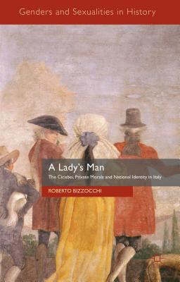 A Lady's Man: The Cicisbei, Private Morals and National Identity in Italy