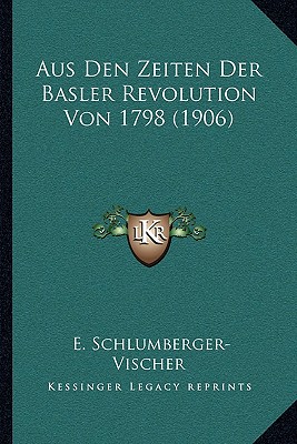 Aus Den Zeiten Der Basler Revolution Von 1798 (1906)