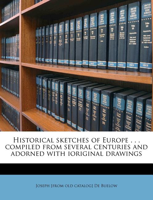 Historical Sketches of Europe . . . Compiled From Several Centuries and Adorned With Ioriginal Drawings