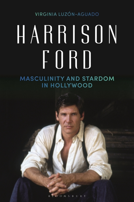 Harrison Ford: Masculinity and Stardom in Hollywood