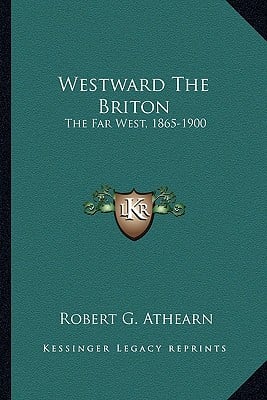 Westward The Briton: The Far West, 1865-1900
