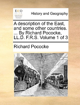 A description of the East, and some other countries. ... By Richard Pococke, LL.D. F.R.S. Volume 1 of 3