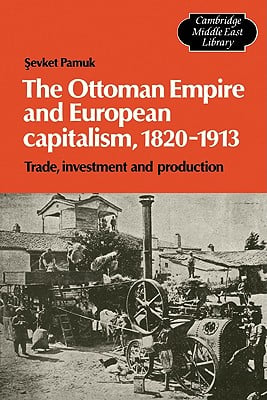 The Ottoman Empire and European Capitalism, 1820 1913: Trade, Investment and Production