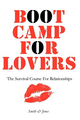 Boot Camp For Lovers: Make Love Last Forever: The Survival Course For Relationships