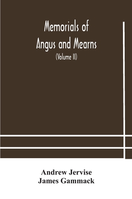 Memorials Of Angus And Mearns, An Account, Historical, Antiquarian, And Traditionary (Volume Ii) An Account, Historical, Antiquarian, And Traditionary