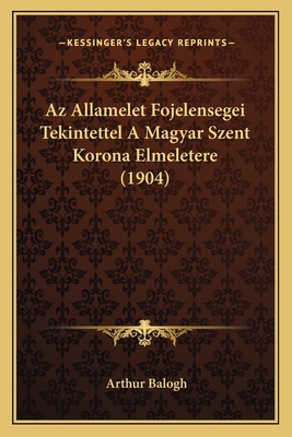 Az Allamelet Fojelensegei Tekintettel A Magyar Szent Korona Elmeletere (1904)