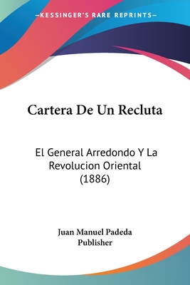Cartera De Un Recluta: El General Arredondo Y La Revolucion Oriental (1886)