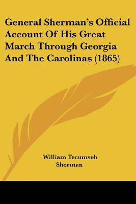 General Sherman's Official Account Of His Great March Through Georgia And The Carolinas (1865)