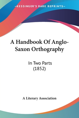 A Handbook Of Anglo-Saxon Orthography: In Two Parts (1852)