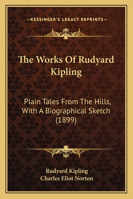 The Works Of Rudyard Kipling: Plain Tales From The Hills, With A Biographical Sketch (1899)
