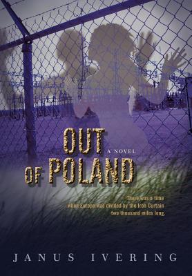 Out of Poland: There Was a Time When Europe Was Divided by the Iron Curtain Two Thousand Miles Long.