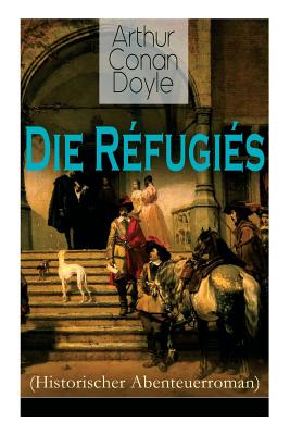 Die Réfugiés (Historischer Abenteuerroman): Eine Geschichte aus der Zeit Ludwigs XIV