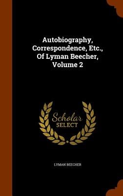 Autobiography, Correspondence, Etc., Of Lyman Beecher, Volume 2