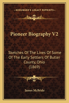 Pioneer Biography V2: Sketches Of The Lives Of Some Of The Early Settlers Of Butler County, Ohio (1869)