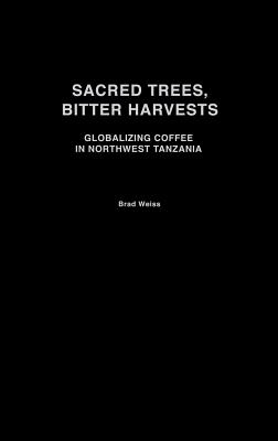 Sacred Trees, Bitter Harvests: Globalizing Coffee in Northwest Tanzania