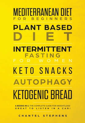 Mediterranean Diet for Beginners, Plant Based Diet, Intermittent Fasting for Women, Keto Snacks, Autophagy, Ketogenic Bread: 6 books in 1: The Complet