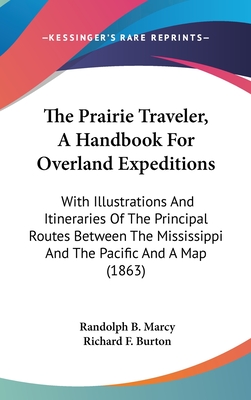 The Prairie Traveler, A Handbook For Overland Expeditions: With Illustrations And Itineraries Of The Principal Routes Between The Mississippi And The