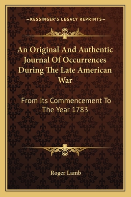 An Original And Authentic Journal Of Occurrences During The Late American War: From Its Commencement To The Year 1783