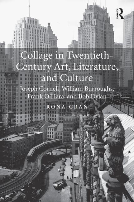 Collage in Twentieth-Century Art, Literature, and Culture: Joseph Cornell, William Burroughs, Frank O'Hara, and Bob Dylan