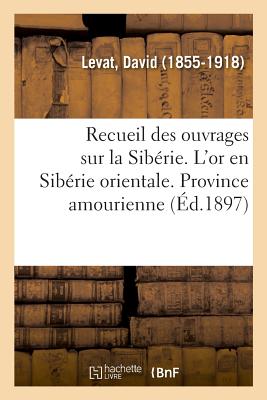 Recueil Des Ouvrages Sur La Sibérie. l'Or En Sibérie Orientale. Province Amourienne