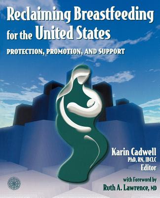 Reclaiming Breastfeeding for the United States: Protection, Promotion and Support: .