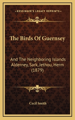 The Birds Of Guernsey: And The Neighboring Islands Alderney, Sark, Jethou, Herm (1879)