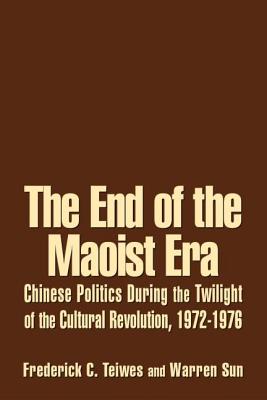 The End of the Maoist Era: Chinese Politics During the Twilight of the Cultural Revolution, 1972-1976: Chinese Politics During the Twilight of the Cul