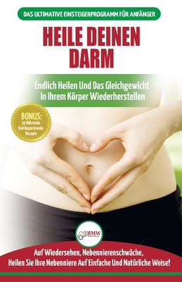 Heile deinen Darm: Ernährungsratgeber für Anfänger: Ernährung zur Heilung Ihres undichten Darms - Endlich wieder das Gleichgewicht in Ihrem Körper her