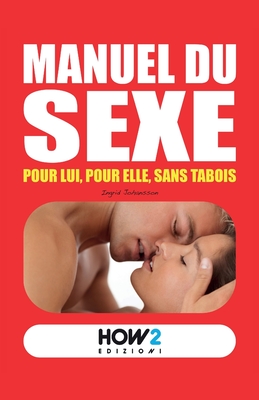 Manuel Du Sexe: Pour Lui, pour Elle, sans tabois