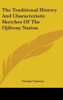 The Traditional History And Characteristic Sketches Of The Ojibway Nation