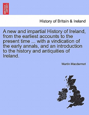 A new and impartial History of Ireland, from the earliest accounts to the present time ... with a vindication of the early annals, and an introduction