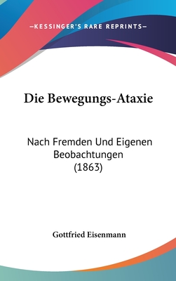 Die Bewegungs-Ataxie: Nach Fremden Und Eigenen Beobachtungen (1863)