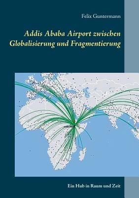 Addis Ababa Airport zwischen Globalisierung und Fragmentierung: Ein Hub in Raum und Zeit