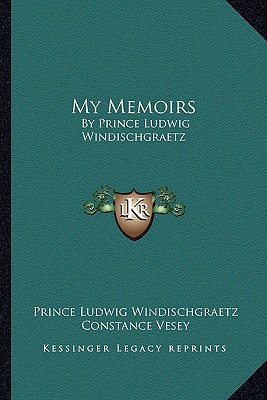 My Memoirs: By Prince Ludwig Windischgraetz