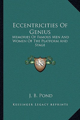 Eccentricities Of Genius: Memories Of Famous Men And Women Of The Platform And Stage