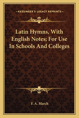 Latin Hymns, With English Notes; For Use In Schools And Colleges