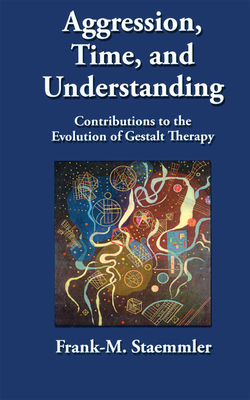 Aggression, Time, and Understanding: Contributions to the Evolution of Gestalt Therapy