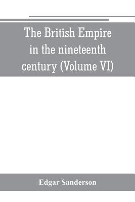 The British Empire in the nineteenth century: its progress and expansion at home and abroad: comprising a description and history of the British colon