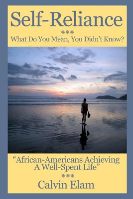 Self Reliance - What Do Mean You Didn't Know?: African-Americans Achieving A Well Spent Life