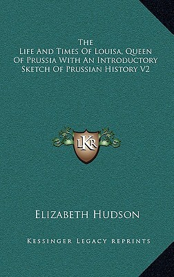 The Life And Times Of Louisa, Queen Of Prussia With An Introductory Sketch Of Prussian History V2