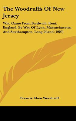The Woodruffs Of New Jersey: Who Came From Fordwich, Kent, England, By Way Of Lynn, Massachusetts, And Southampton, Long Island (1909)