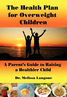 The Health Plan for Overweight Children: A Parent's Guide to Raising a Healthier Child