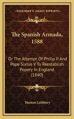 The Spanish Armada, 1588: Or The Attempt Of Philip II And Pope Sixtus V To Reestablish Popery In England (1840)
