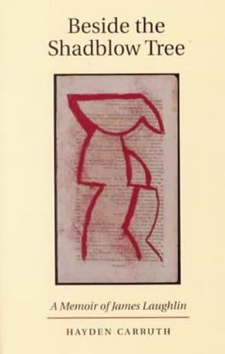 Beside the Shadblow Tree: A Memoir of James Laughlin