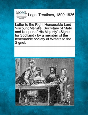 Letter to the Right Honourable Lord Viscount Melville, Secretary of State and Keeper of His Majesty's Signet for Scotland / By a Member of the Honoura