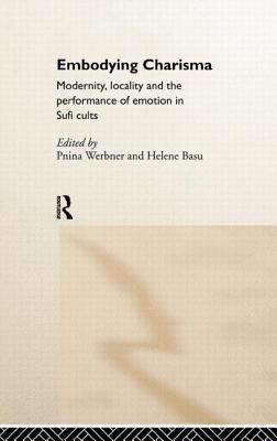 Embodying Charisma: Modernity, Locality and the Performance of Emotion in Sufi Cults