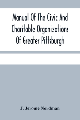Manual Of The Civic And Charitable Organizations Of Greater Pittsburgh: And Of The Higher Educational Institutions, With A Brief Review Of Mayor Guthr