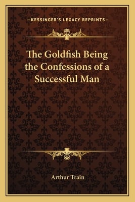 The Goldfish Being the Confessions of a Successful Man