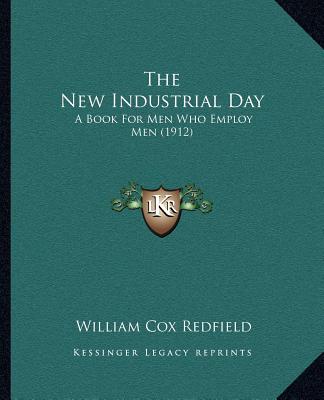 The New Industrial Day: A Book For Men Who Employ Men (1912)